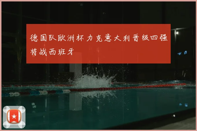 德国队欧洲杯力克意大利晋级四强将战西班牙