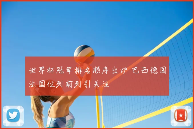 世界杯冠军排名顺序出炉 巴西德国法国位列前列引关注