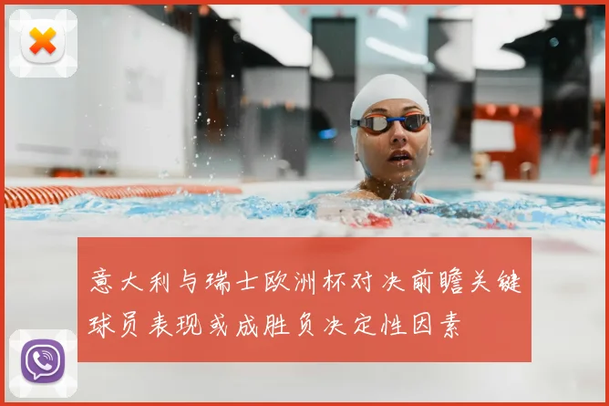 意大利与瑞士欧洲杯对决前瞻关键球员表现或成胜负决定性因素