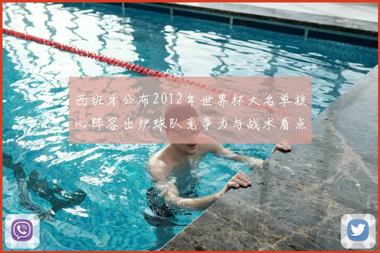 西班牙公布2012年世界杯大名单核心阵容出炉球队竞争力与战术看点解析