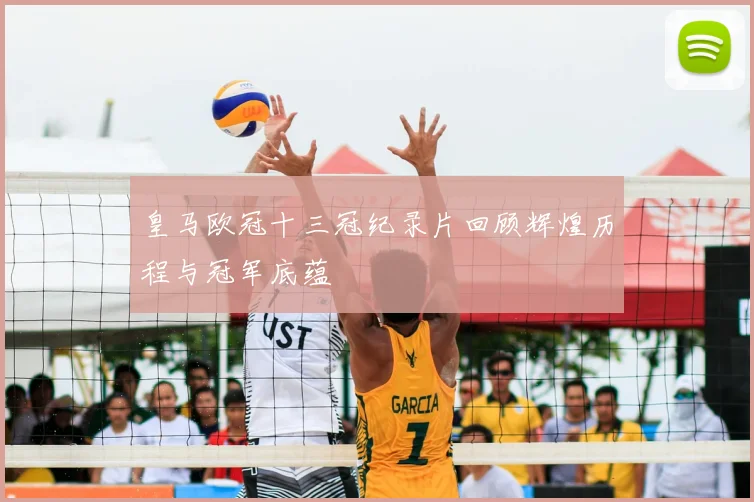 皇马欧冠十三冠纪录片回顾辉煌历程与冠军底蕴